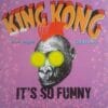 King Kong – It’s So Funny